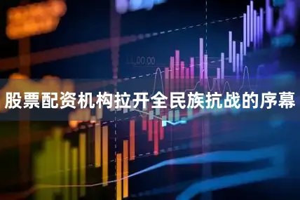 股票配资机构拉开全民族抗战的序幕