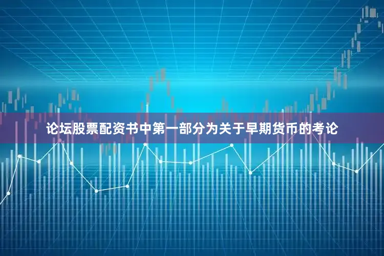 论坛股票配资书中第一部分为关于早期货币的考论
