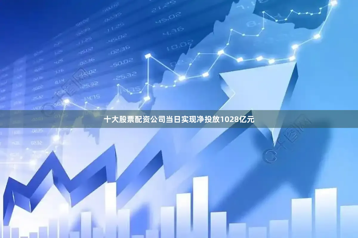 十大股票配资公司当日实现净投放1028亿元