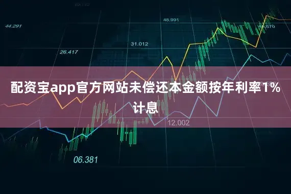 配资宝app官方网站未偿还本金额按年利率1%计息