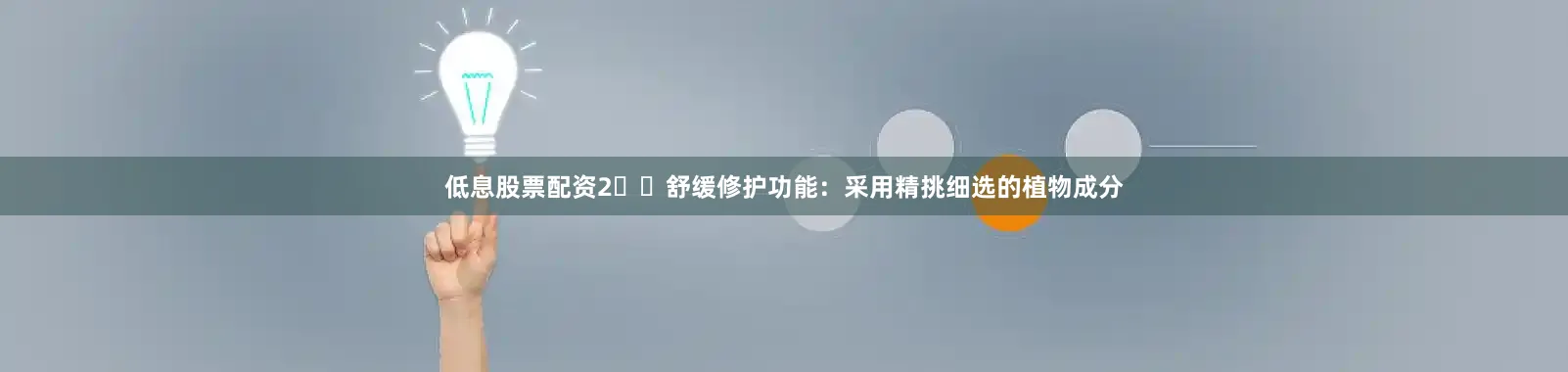 低息股票配资2️⃣舒缓修护功能：采用精挑细选的植物成分